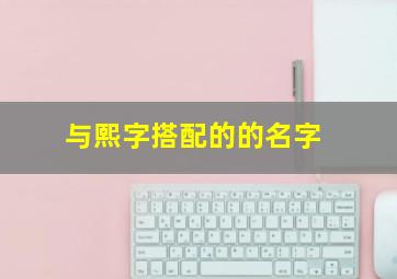 与熙字搭配的的名字