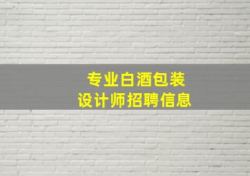 专业白酒包装设计师招聘信息