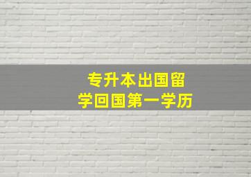 专升本出国留学回国第一学历