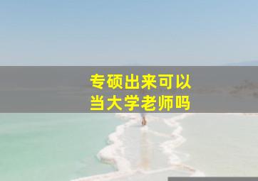 专硕出来可以当大学老师吗