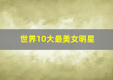 世界10大最美女明星