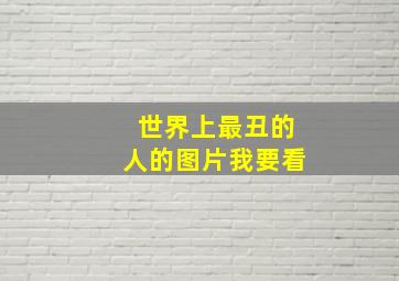 世界上最丑的人的图片我要看