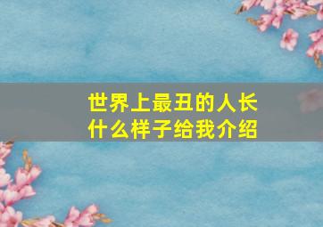 世界上最丑的人长什么样子给我介绍