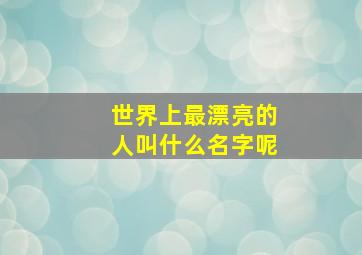 世界上最漂亮的人叫什么名字呢