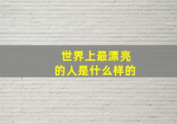 世界上最漂亮的人是什么样的