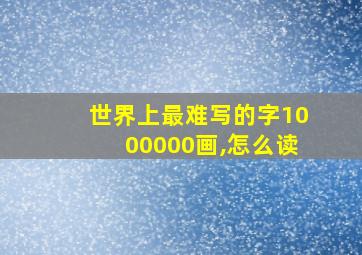 世界上最难写的字1000000画,怎么读