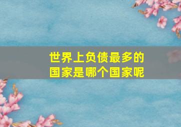 世界上负债最多的国家是哪个国家呢