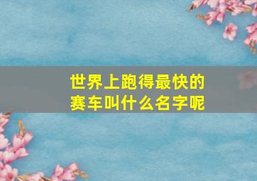 世界上跑得最快的赛车叫什么名字呢