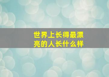 世界上长得最漂亮的人长什么样