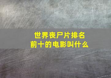 世界丧尸片排名前十的电影叫什么