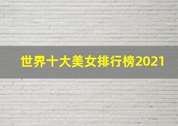 世界十大美女排行榜2021