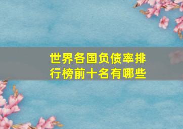 世界各国负债率排行榜前十名有哪些