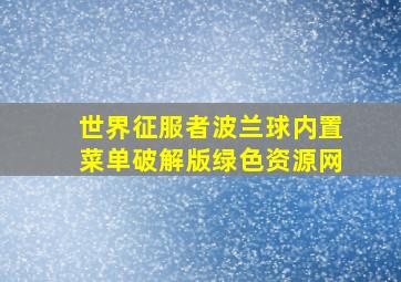 世界征服者波兰球内置菜单破解版绿色资源网