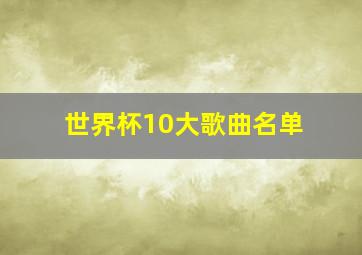 世界杯10大歌曲名单