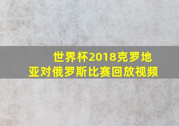 世界杯2018克罗地亚对俄罗斯比赛回放视频