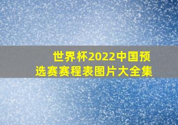 世界杯2022中国预选赛赛程表图片大全集