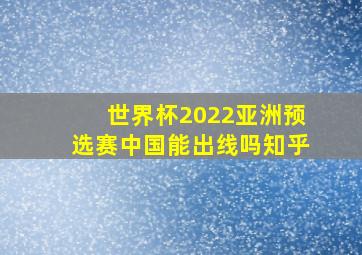 世界杯2022亚洲预选赛中国能出线吗知乎