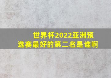 世界杯2022亚洲预选赛最好的第二名是谁啊