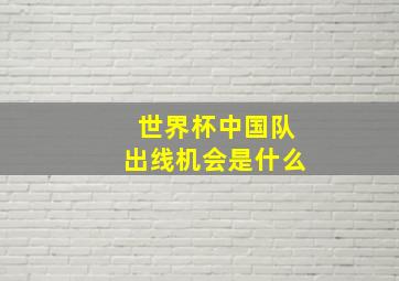 世界杯中国队出线机会是什么