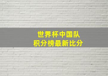 世界杯中国队积分榜最新比分