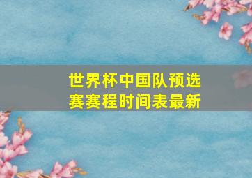 世界杯中国队预选赛赛程时间表最新