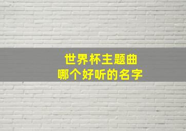 世界杯主题曲哪个好听的名字