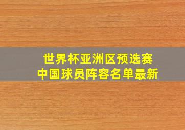 世界杯亚洲区预选赛中国球员阵容名单最新