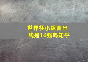 世界杯小组赛出线是16强吗知乎