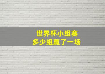 世界杯小组赛多少组赢了一场