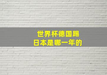 世界杯德国踢日本是哪一年的