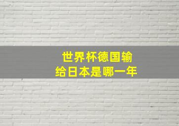 世界杯德国输给日本是哪一年