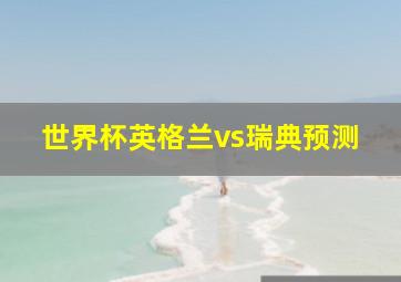 世界杯英格兰vs瑞典预测