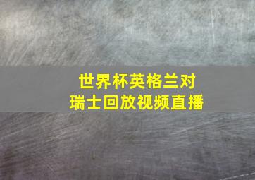 世界杯英格兰对瑞士回放视频直播