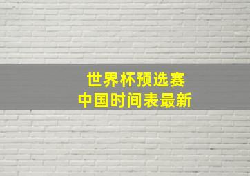 世界杯预选赛中国时间表最新