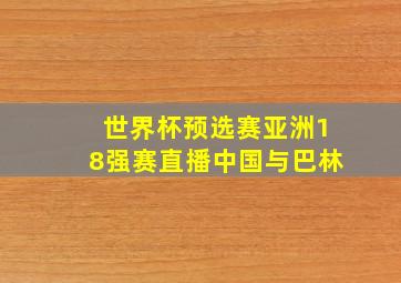 世界杯预选赛亚洲18强赛直播中国与巴林