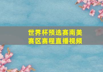 世界杯预选赛南美赛区赛程直播视频