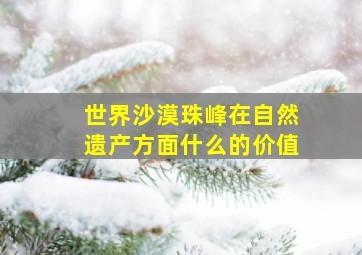 世界沙漠珠峰在自然遗产方面什么的价值