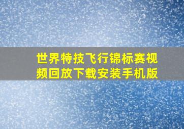 世界特技飞行锦标赛视频回放下载安装手机版