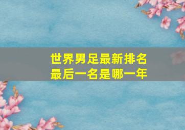 世界男足最新排名最后一名是哪一年