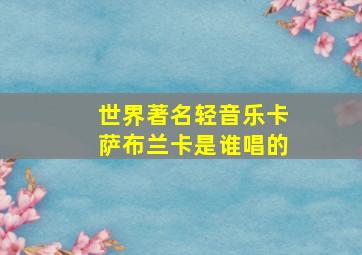 世界著名轻音乐卡萨布兰卡是谁唱的