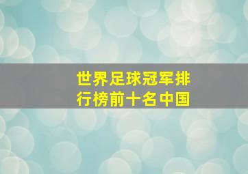 世界足球冠军排行榜前十名中国