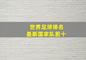 世界足球排名最新国家队前十