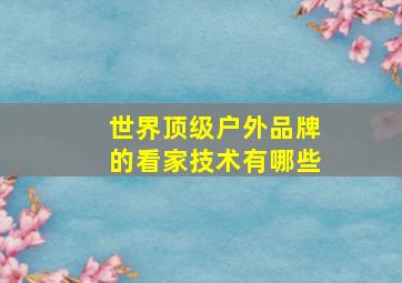 世界顶级户外品牌的看家技术有哪些