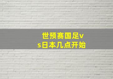 世预赛国足vs日本几点开始