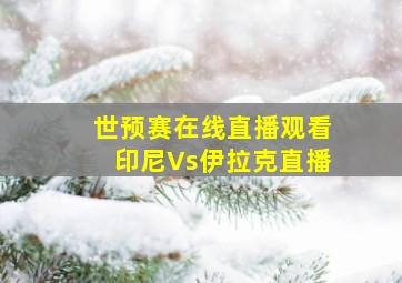 世预赛在线直播观看印尼Vs伊拉克直播