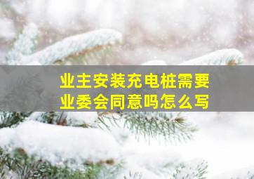 业主安装充电桩需要业委会同意吗怎么写