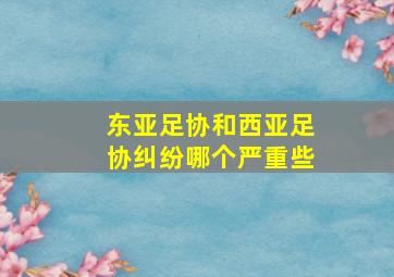 东亚足协和西亚足协纠纷哪个严重些