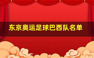 东京奥运足球巴西队名单