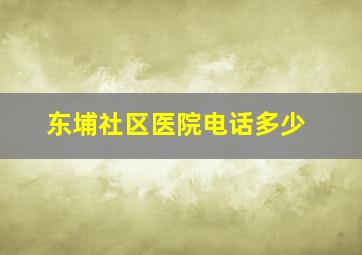 东埔社区医院电话多少