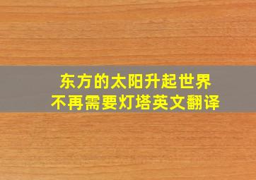 东方的太阳升起世界不再需要灯塔英文翻译